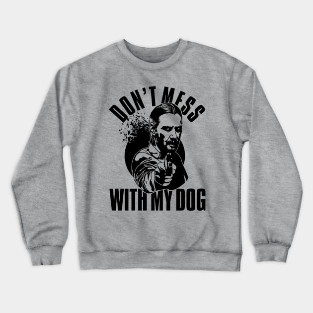 Don't Mess With My Dog John Wick Crewneck Sweatshirt by scribblejuice